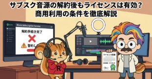 サブスク音源の解約後もライセンスは有効？商用利用の条件を徹底解説